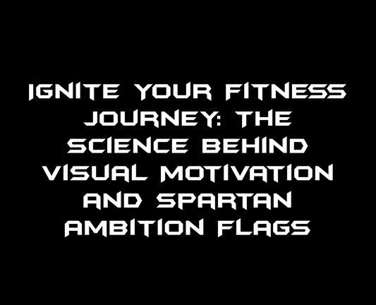 Ignite Your Fitness Journey: The Science Behind Visual Motivation and Spartan Ambition Flags